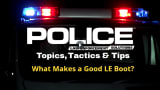 Thumnail for video series POLICE Topics, Tactics & Tips featuring a black background with police car lights and headline What Makes a Good LE Boot?