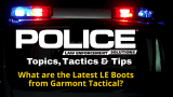 Black background with image of police car light bar, logo for POLICE Topics, Tactics & Tips, and headline What are the latest law enforcement boots from Garmont Tactical?
