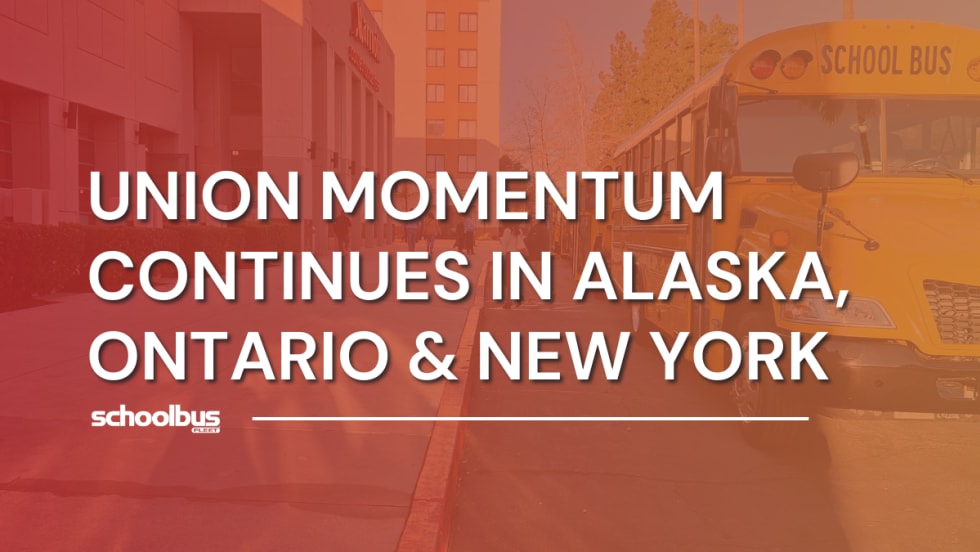 An orange and red graphic with an image of a school bus parked at the curb in the background, and text reading "Union Momentum Continues in Alaska, Ontario & New York."