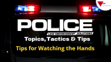Thumbnail for video series POLICE Topics, Tactic & TIps against a black background and an illuminated police car light bar. Headline for Tips for Watching the Hands