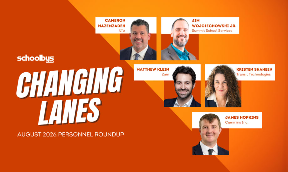 Graphic for School Bus Fleet’s August 2026 “Changing Lanes” personnel roundup featuring Cameron Nazemzadeh of STA, Jim Wojciechowski Jr. of Summit School Services, Matthew Klein of Zum, Kristen Shaheen of Transit Technologies, and James Hopkins of Cummins Inc.