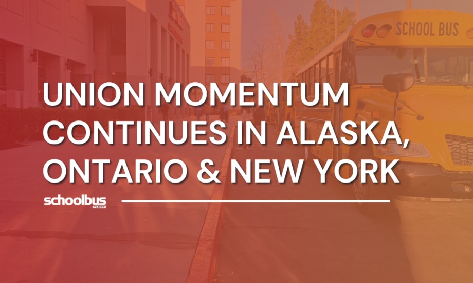 An orange and red graphic with an image of a school bus parked at the curb in the background, and text reading "Union Momentum Continues in Alaska, Ontario & New York."