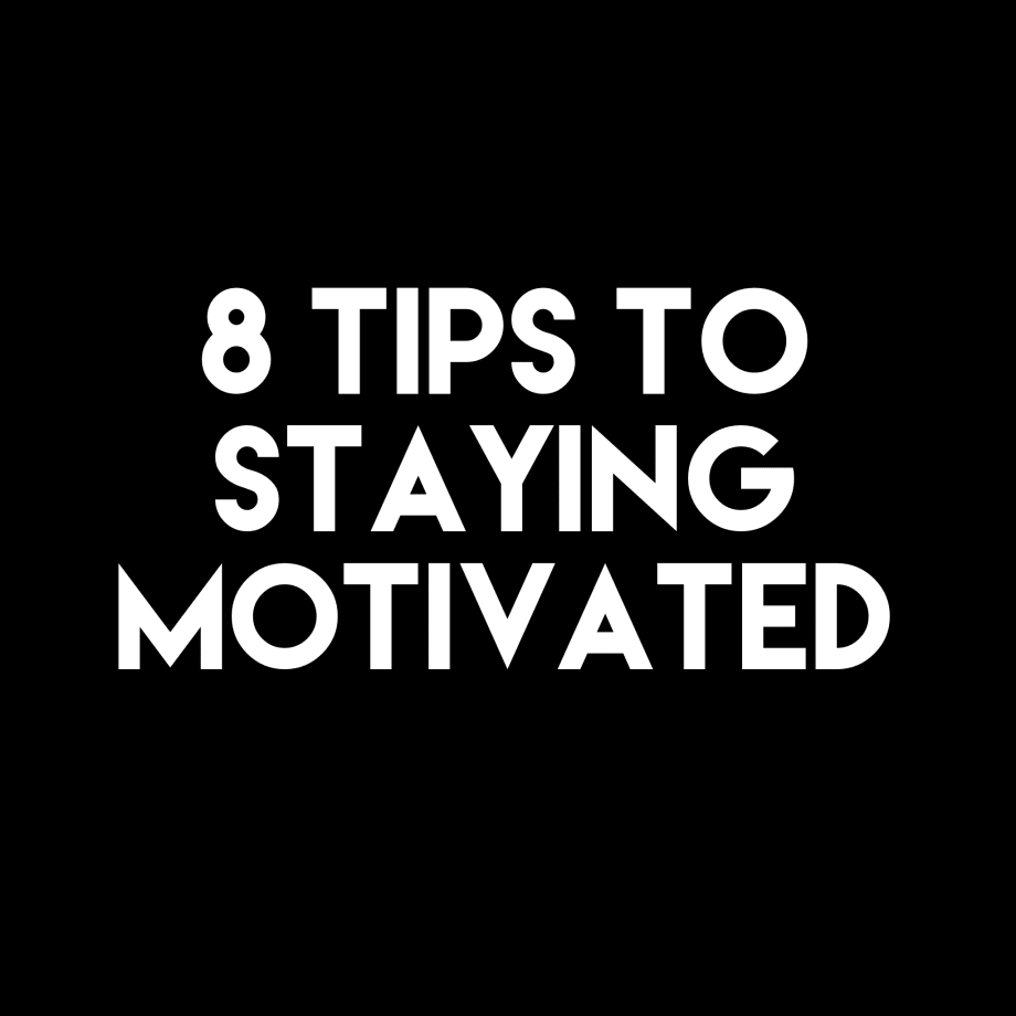 8 Tips To Staying Motivated