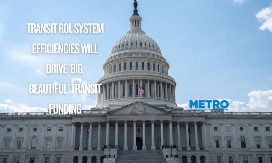 Transit ROI & System Efficiencies Will Drive 'Big, Beautiful' Transit Funding