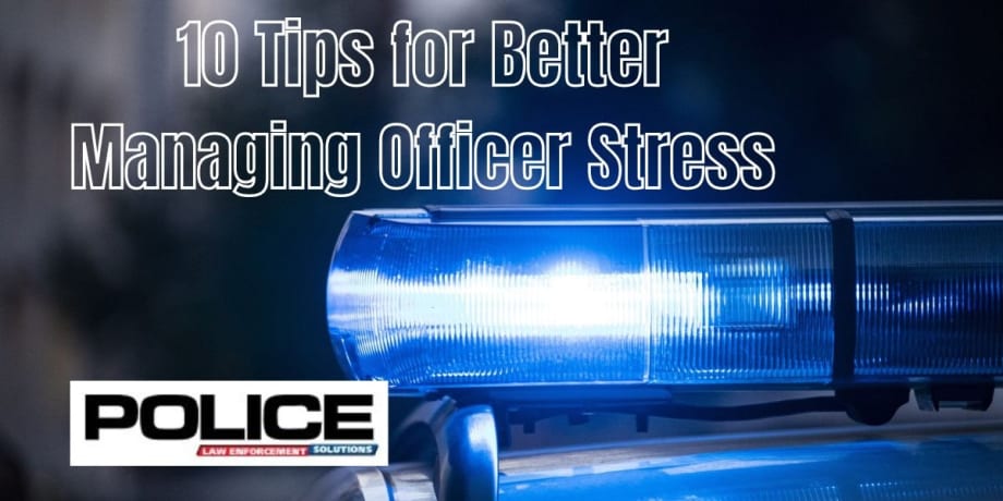 10 Tips for Better Managing Officer Stress