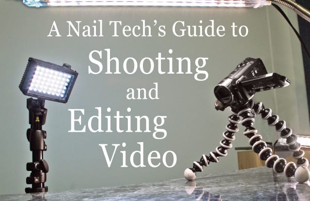 A Nail Tech's Guide to Shooting, Editing Video