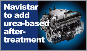 Navistar Will Add Urea-Based Aftertreatment to Meet Emissions Regulations