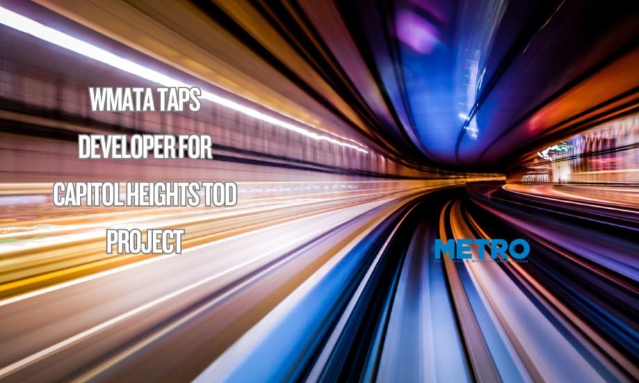 WMATA Taps Developer for Capitol Heights TOD Project