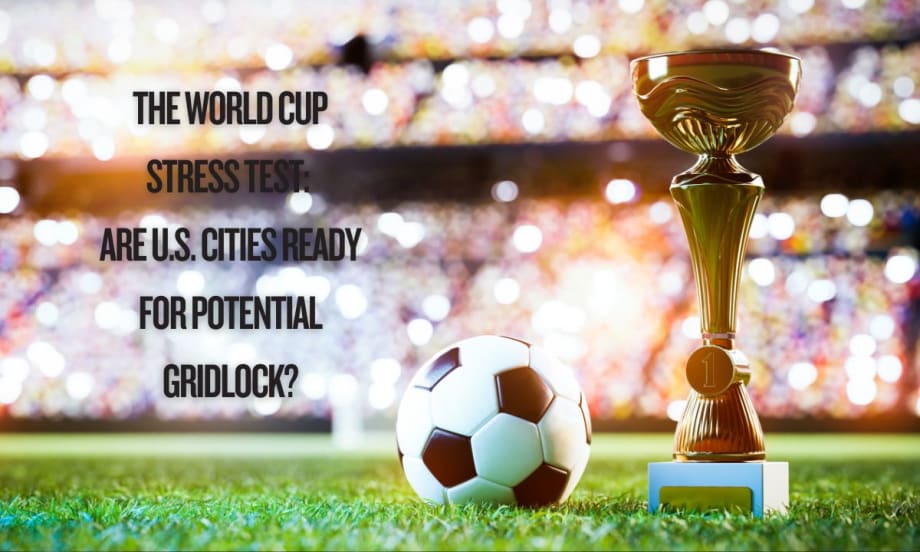 The World Cup Stress Test: Are U.S. Cities Ready for Potential Gridlock?