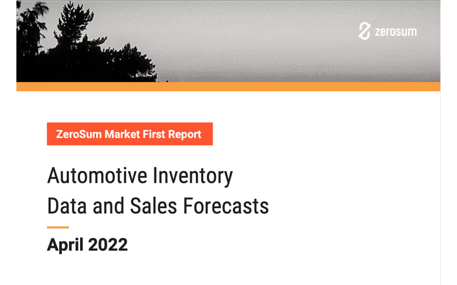 ZeroSum Market First Report: April 2022 Automotive Inventory Data and Sales Forecasts 