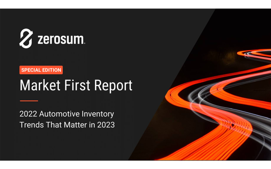 ZeroSum Dealers’ Market First Report: 2022 Automotive Inventory Trends That Matter in 2023