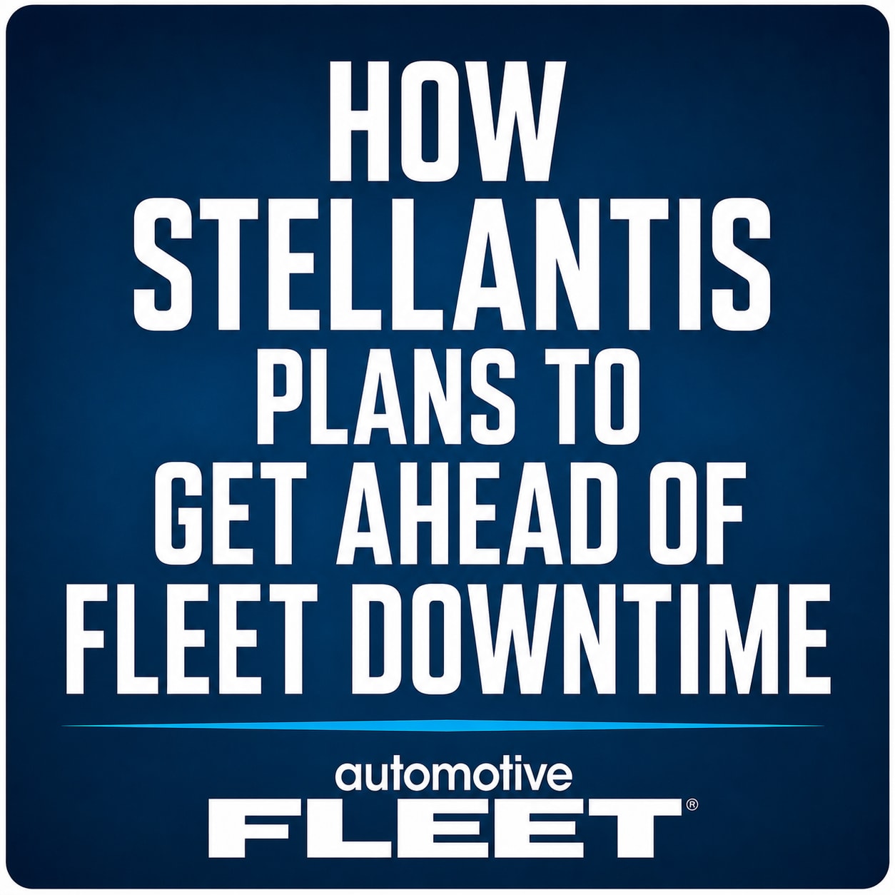 How Stellantis Plans to Get Forward of Fleet Downtime