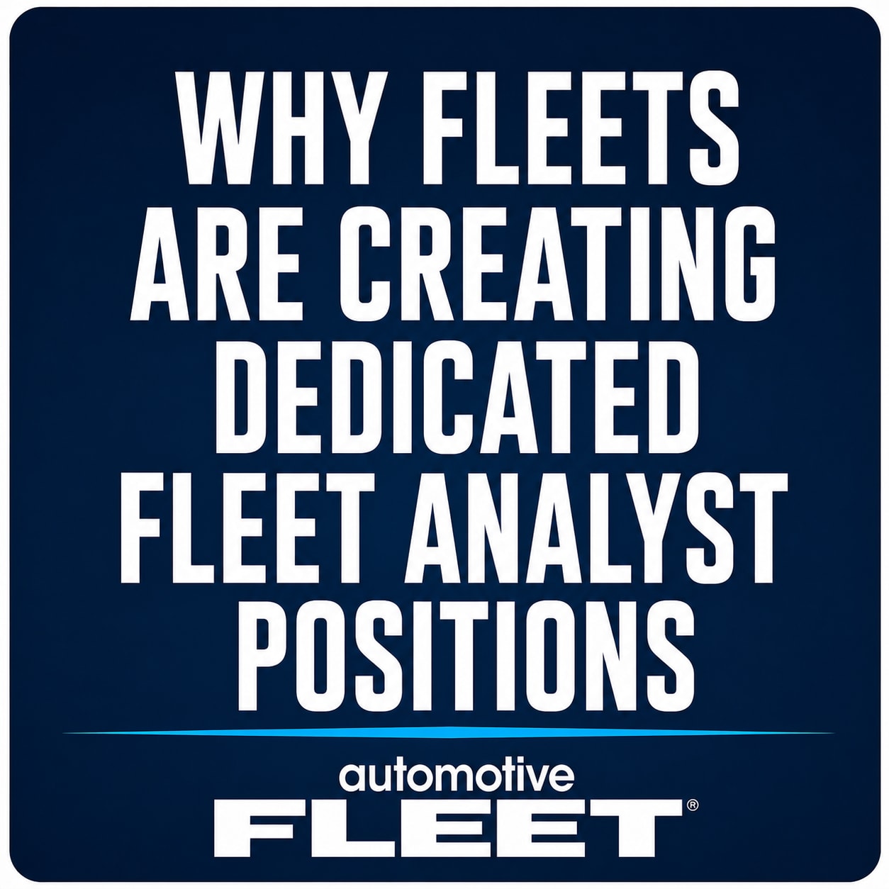 Why Fleets Are Creating Devoted Fleet Analyst Positions Why Fleets Are Creating Devoted Fleet Analyst Positions