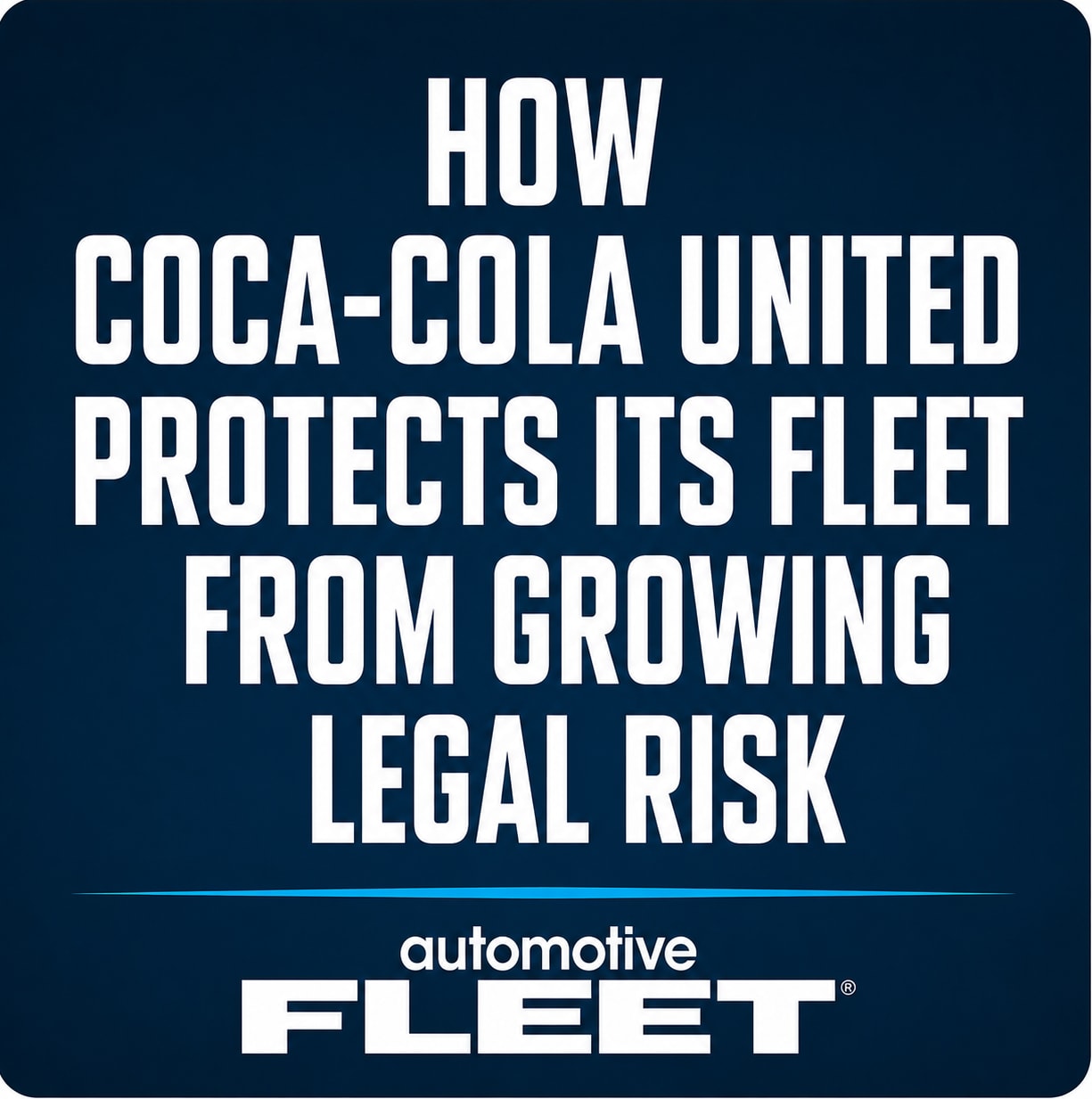 How Coca-Cola United Protects Its Fleet from Rising Authorized Danger How Coca-Cola United Protects Its Fleet from Rising Authorized Danger